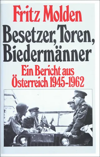 Besetzer Toren Biedermänner. Ein Bericht aus Österreich 1945 - 1962
