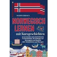 Norwegisch lernen mit Kurzgeschichten / Sigrid Eriksen, 30 praxisnahe und unterhaltsame A1 Geschichten für Anfänger auf Norwegisch und Deutsch – inkl. Vokabellisten und Übungen