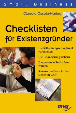 Checklisten für Existenzgründer: Die Selbständigkeit optimal vorbereiten. Die Finanzierung sichern. Die passende Rechtsform wählen. Steuern und Vorschriften sicher im Griff