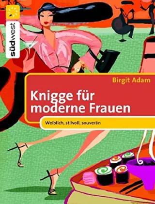 Knigge für moderne Frauen: Weiblich stilvoll souverän