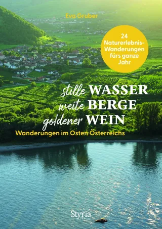 stille Wasser ? weite Berge ? goldener Wein: Wanderungen im Osten Österreichs. 24 Naturerlebnis-Wanderungen fürs ganze Jahr