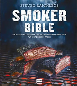 Steven Raichlens Smoker Bible: Die besten Grilltechniken und 100 unwiderstehliche Rezepte für Einsteiger und Profis (genial Grillen)