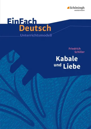 EinFach Deutsch Unterrichtsmodelle: Friedrich Schiller: Kabale und Liebe: Gymnasiale Oberstufe