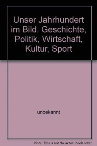 Unser Jahrhundert im Bild. Geschichte Politik Wirtschaft Kultur Sport