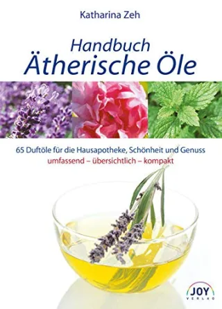 Handbuch Ätherische Öle: 70 Portraits der gebräuchlichsten Duftöle für die Hausapotheke und Wellness-Anwendungen