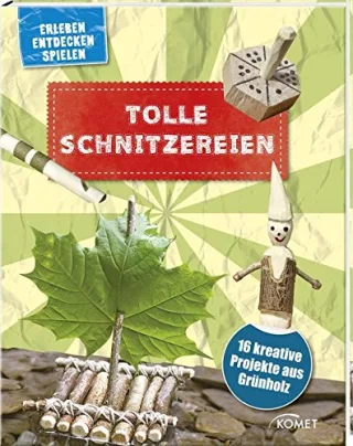 Tolle Schnitzereien - 16 kreative Projekte aus Grünholz: Erleben entdecken spielen