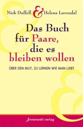 Das Buch für Paare die es bleiben wollen: Über den Mut zu lernen wie man liebt