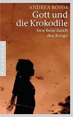 Gott und die Krokodile: Eine Reise durch den Kongo [Broschiert] [2011] Böhm Andrea