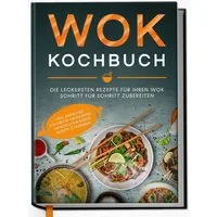 Wok Kochbuch: Die leckersten Rezepte für Ihren Wok Schritt für Schritt / Linh Grapengeter