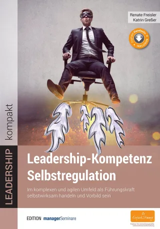 Leadership-Kompetenz Selbstregulation. Im komplexen und agilen Umfeld als Führungskraft selbstwirksam handeln und Vorbild sein (Edition managerSeminare)