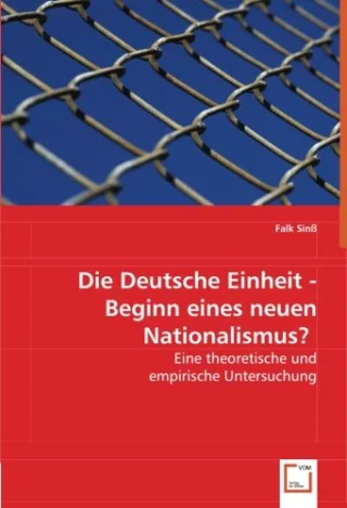 Die Deutsche Einheit - Beginn eines neuen Nationalismus?: Eine theoretische und empirische Untersuchung.