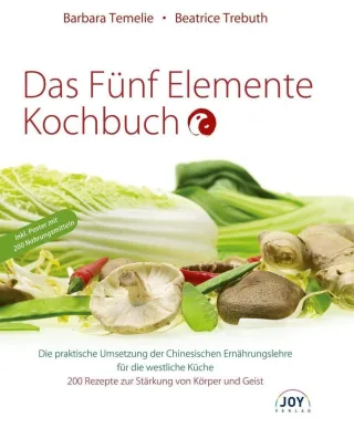 Das Fünf Elemente Kochbuch: Die praktische Umsetzung der Chinesischen Ernährungslehre für die westliche Küche [Gebundene Ausgabe] [2009] Barbara Temelie Beatrice Trebuth