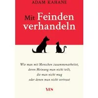 Mit Feinden verhandeln / Adam Kahane, Wie man mit Menschen zusammenarbeitet, deren Meinung man nicht teilt, die man nicht mag oder denen man nicht vertraut