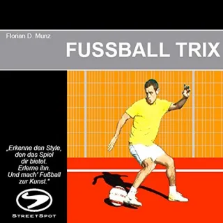 Fussball Trix: "Erkenne den Style den das Spiel dir bietet. Erlerne ihn. Und mach' Fußball zur Kunst."