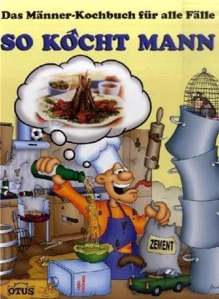 So kocht Mann: Das Männerkochbuch für alle Fälle