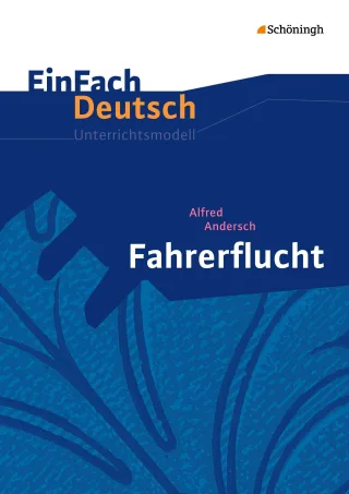 EinFach Deutsch Unterrichtsmodelle: Alfred Andersch: Fahrerflucht: Klassen 8 - 10