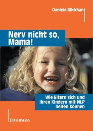 Nerv nicht so Mama!: Wie Eltern sich und ihren Kindern mit NLP helfen können