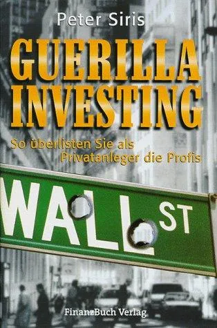 Guerilla Investing. So überlisten Sie als Privatanleger die Profis