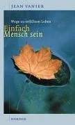 Einfach Mensch sein. Wege zu erfülltem Leben