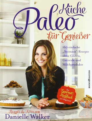 Paleo-Küche für Genießer: 160 einfache Rezepte ohne Gluten Getreide und Milchprodukte [Gebundene Ausgabe] [2014] Danielle Walker Birgit Irgang