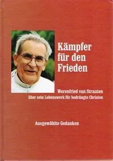 Kämpfer für den Frieden - Werenfried van Straaten über sein Lebenswerk für bedrängte Christen. Ausgewählte Gedanken