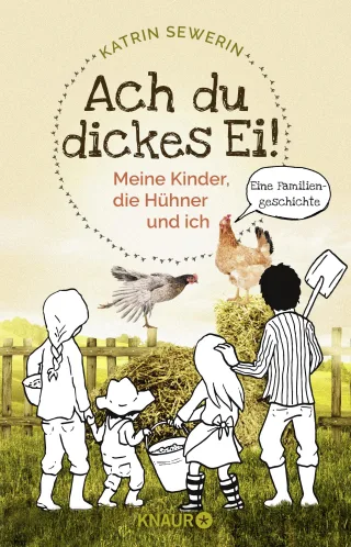 Ach du dickes Ei! - Meine Kinder die Hühner und ich: Eine Familiengeschichte