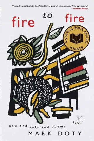Fire to Fire: New and Selected Poems: New and Selected Poems?A Collection of Works Reflecting on Mortality Beauty Desire and Artistic Expression