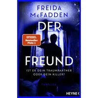 Der Freund – Ist er dein Traumpartner oder dein Killer? / Freida McFadden, Thriller - Der SPIEGEL-Nr.1-Bestseller. Von der Autorin des Weltbestsellers »Wenn sie wüsste«