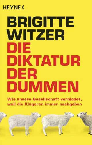 Die Diktatur der Dummen: Wie unsere Gesellschaft verblödet weil die Klügeren immer nachgeben