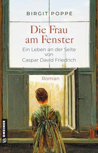 Die Frau am Fenster - Ein Leben an der Seite von Caspar David Friedrich: Roman (Romane im GMEINER-Verlag): Roman über die wenig bekannte Frau die ... 250. Geburtstag von Caspar David Friedrich