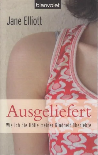 Ausgeliefert: Wie ich die Hölle meiner Kindheit überlebte [Taschenbuch] [2007] Jane Elliott Christiane Burkhardt