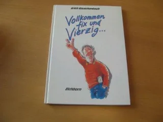 Vollkommen fix und Vierzig . .
