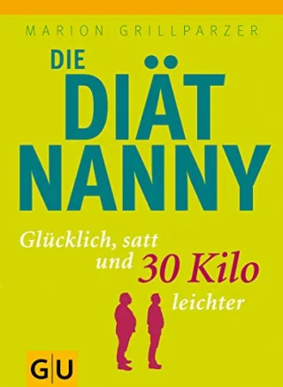 Die Diät-Nanny: Glücklich satt und 30 Kilo leichter [Taschenbuch] [2009] Grillparzer Marion