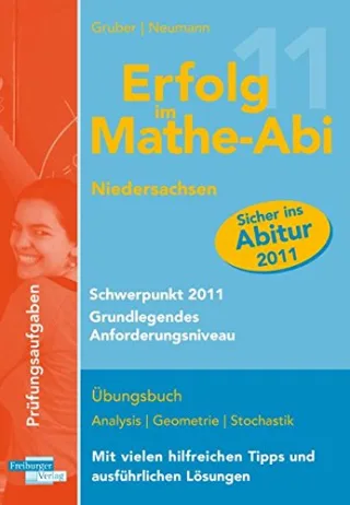 Erfolg im Mathe-Abi Niedersachsen Schwerpunkt 2011 Grundlegendes Anforderungsniveau: Übungsbuch mit Prüfungsaufgaben zu Analysis Geometrie und ... hilfreichen Tipps und ausführlichen Lösungen