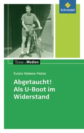 Texte.Medien: Eugen Herman-Friede: Abgetaucht! Als U-Boot im Widerstand: Textausgabe mit Materialien
