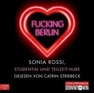 Fucking Berlin. Sonia Rossi Studentin und Teilzeit-Hure (2 CD)