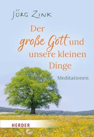 Der große Gott und unsere kleinen Dinge: Meditationen