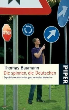 Die spinnen die Deutschen: Expeditionen durch den ganz normalen Wahnsinn