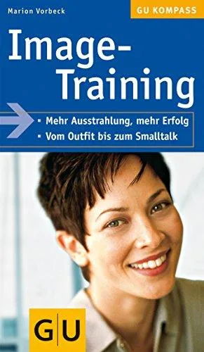 Image-Training: Mehr Ausstrahlung mehr Erfolg. Vom Outfit bis zum Smalltalk (GU Gesundheits-Kompasse)