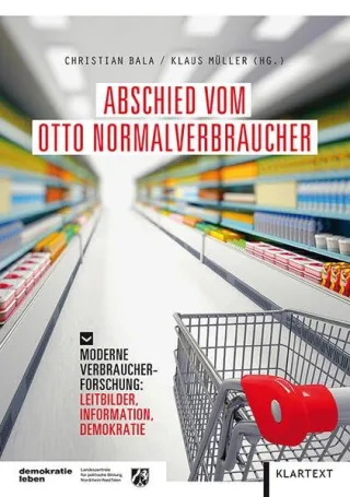 Abschied vom Otto Normalverbraucher: Moderne Verbraucherforschung: Leitbilder Information Demokratie