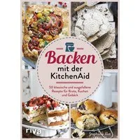 Backen mit der KitchenAid 50 klassische und ausgefallene Rezepte für B / Stephanie Just, 50 klassische und ausgefallene Rezepte für Brote, Kuchen und Gebäck