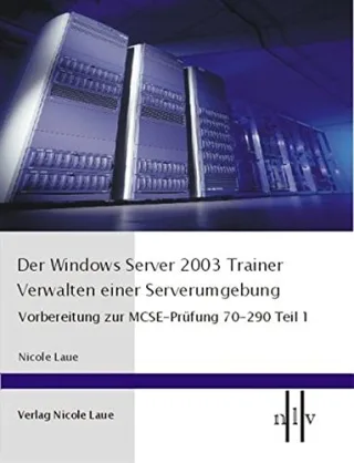 Der Windows Server 2003 Trainer Verwalten einer Serverumgebung Vorbereitung zur MCSE-Prüfung 70-290 Teil 1