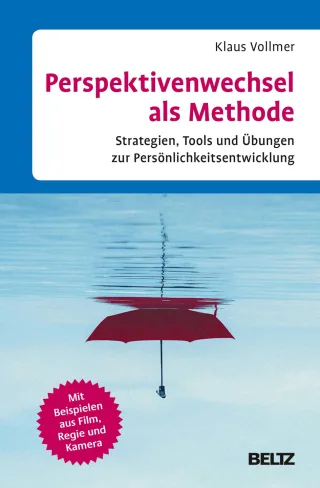 Perspektivenwechsel als Methode: Strategien Tools und Übungen zur Persönlichkeitsentwicklung. Mit Beispielen aus Film Regie und Kamera. Mit E-Book inside