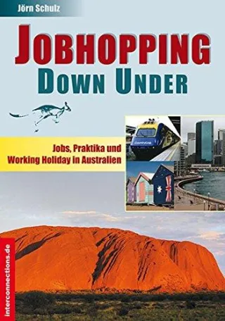 Jobhopping Down Under: Jobs Praktika und Working Holiday in Australien (Jobs Praktika Studium)