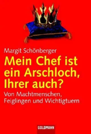 Mein Chef ist ein Arschloch Ihrer auch?: Von Machtmenschen Feiglingen und Wichtigtuern