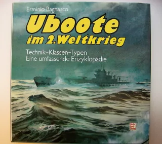 Uboote im Zweiten Weltkrieg. Technik - Klassen - Typen. Eine umfassende Enzyklopädie.