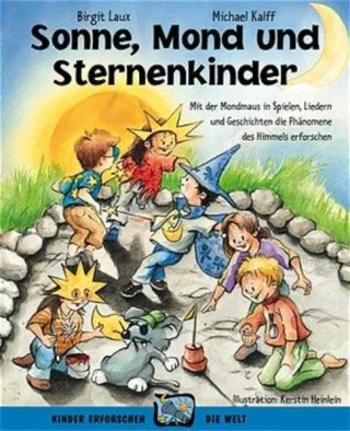 Sonne Mond und Sternenkinder: Mit der Mondmaus in Spielen Liedern und Geschichten die Phänomene des Himmels erforschen