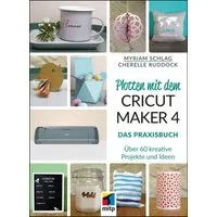 Plotten mit dem CRICUT MAKER 4 / Myriam Schlag, Cherelle Ruddock