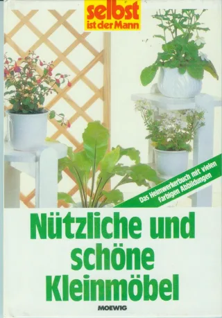 Nützliche und schöne Kleinmöbel. Das Heimwerkerbuch mit vielen farbigen Abbildungen.