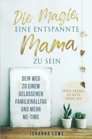 Die Magie eine entspannte Mama zu sein: Dein Weg zu einem gelassenen Familienalltag und mehr Me-Time.